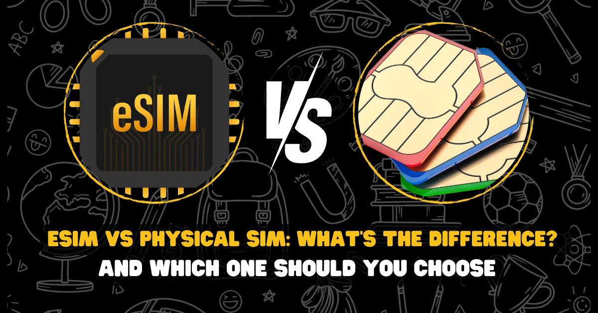 eSIM vs Physical SIM: What’s the Difference and Which One Should You Choose